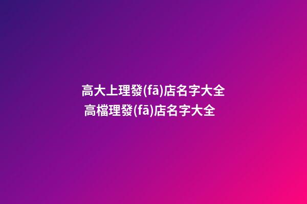 高大上理發(fā)店名字大全 高檔理發(fā)店名字大全-第1張-店鋪起名-玄機(jī)派